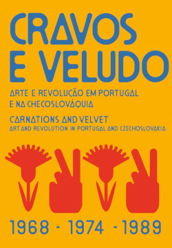 CRAVOS E VELUDO Arte e Revolução em Portugal e na Checoslováquia 1968 – 1974 – 1989